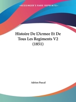 Histoire De L'Armee Et De Tous Les Regiments V2 (1851) 1160113912 Book Cover