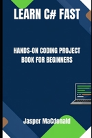 LEARN C# FAST: A HANDS-ON CODING PROJECT BOOK FOR BEGINNERS B0FRGG7336 Book Cover