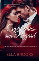 Captif Dans Son Regard: Le Jeu d'Amour et de Contrôle d'un Milliardaire (French Edition) B0DRCY96SM Book Cover