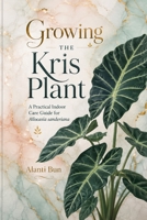 Growing the Kris Plant: A Practical Indoor Care Guide for Alocasia sanderiana B0HBBHG1Q1 Book Cover