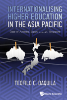 Internationalising Higher Education In The Asia Pacific: Case Of Australia, Japan And Singapore 9811252211 Book Cover