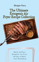 The Ultimate Ketogenic Air Fryer Recipe Collection: Quick and Easy Ketogenic Air Fryer Recipes to Boost Your Metabolism 1803175893 Book Cover