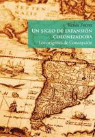 Un Siglo de Expansion Colonizadora: Los Origenes de Concepcion 8899565368 Book Cover