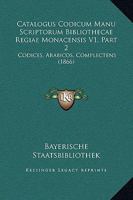 Catalogus Codicum Manu Scriptorum Bibliothecae Regiae Monacensis V1, Part 2: Codices, Arabicos, Complectens (1866) 1164599461 Book Cover