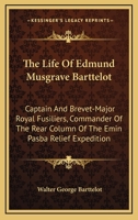 The Life Of Edmund Musgrave Barttelot: Captain And Brevet-Major Royal Fusiliers, Commander Of The Rear Column Of The Emin Pasba Relief Expedition 1163298107 Book Cover