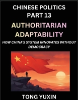 Chinese Politics (Part 13)- Authoritarian Adaptability, How China's System Innovates Without Democracy, China's Path to Innovation Beyond Democracy, ... Democratic Checks: Principles and Progress B0G3GSTNH3 Book Cover