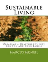 Sustainable Living: Creating a Healthier Future for You and Your Family 1475055595 Book Cover