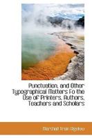 Punctuation and Other Typographical Matters for the Use of Printers, Authors, Teachers, and Scholars 1120684498 Book Cover