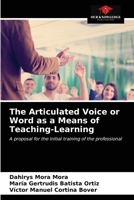 The Articulated Voice or Word as a Means of Teaching-Learning: A proposal for the initial training of the professional 620320868X Book Cover