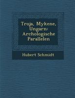 Troja, Mykene, Ungarn: Arch Ologische Parallelen 1249986656 Book Cover