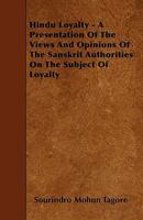Hindu Loyalty - A Presentation Of The Views And Opinions Of The Sanskrit Authorities On The Subject Of Loyalty 1104175797 Book Cover