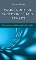 Police Control Systems in Britain, 1775–1975: From Parish Constable to National Computer 0719084296 Book Cover