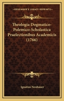 Theologia Dogmatico-Polemico-Scholastica Praelectionibus Academicis (1766) 1166338622 Book Cover