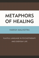 Metaphors of Healing: Playful Language in Psychotherapy and Everyday Life 0761863516 Book Cover