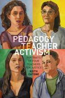 The Pedagogy of Teacher Activism: Portraits of Four Teachers for Justice 1433134365 Book Cover