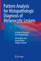 Pattern Analysis for Histopathologic Diagnosis of Melanocytic Lesions: A Guide to Practical Dermatopathology 3031076656 Book Cover