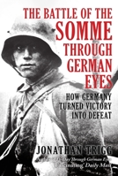 The Battle of the Somme Through German Eyes: How Germany Turned Victory into Defeat B0FSJ5994V Book Cover