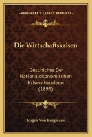 Die Wirtschaftskrisen: Geschichte Der National�konomischen Krisentheorieen 1168471052 Book Cover