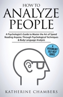 How to Analyze People: A Psychologist's Guide to Master the Art of Speed Reading Anyone, Through Psychological Techniques & Body Language Analysis (Psychology Self-Help) 1913489108 Book Cover