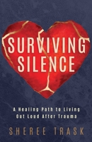 Surviving Silence: A Healing Path to Living Out Loud After Trauma B0BHV3TTTQ Book Cover