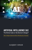 Artificial Intelligence [AI]The divine Code Or the Devil's Design?: When Intelligence Becomes Artificial, What Becomes of Humanity B0FKZHKM2K Book Cover