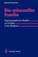 Die unbewußte Familie: Psychoanalytische Studien zur Familie in der Moderne 3540524061 Book Cover