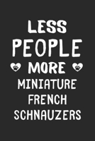 Less People More Miniature French Schnauzers: Lined Journal, 120 Pages, 6 x 9, Funny Miniature French Schnauzer Gift Idea, Black Matte Finish (Less People More Miniature French Schnauzers Journal) 1673569897 Book Cover