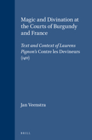 Magic and Divination at the Courts of Burgundy and France: Text and Context of Laurens Pignon's Contre Les Devineurs (1411) (Brill's Studies in Intellectual History) 9004109250 Book Cover