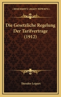 Die Gesetzliche Regelung Der Tarifvertrage (1912) 0270064168 Book Cover