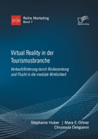 Virtual Reality in der Tourismusbranche. Verkaufsf�rderung durch Risikosenkung und Flucht in die mediale Wirklichkeit 3961467900 Book Cover