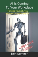 AI is Coming to Your Workplace: To keep your job, you will need to work with it! B0C52JYKKG Book Cover