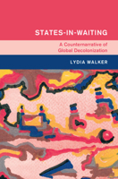 States-In-Waiting: A Counter Narrative of Global Decolonization 1009305840 Book Cover