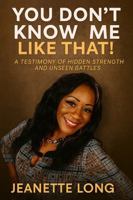 You Don't Know Me Like That!: A Testimony of Hidden Strength and Unseen Battles B0FNBKZ7WG Book Cover