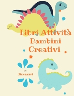 Libri Attività Bambini Creativi con i dinosauri: album da colorare per bambini I  libri prescolari 5 anni I lavoretti creativi per bambini (Italian Edition) B086B9VF5Z Book Cover