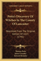 Potts's Discovery Of Witches In The County Of Lancaster: Reprinted From The Original Edition Of 1613 1018773878 Book Cover