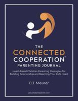 The Connected Cooperation Parenting Journal: Heart-Based Christian Parenting Strategies for Building Relationship and Reaching Your Kid's Heart B0GWL3XQN8 Book Cover