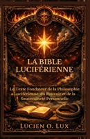 La Bible Luciférienne: Le Texte Fondateur de la Philosophie Luciférienne, du Pouvoir et de la Souveraineté Personnelle (French Edition) B0GLN9VZ6T Book Cover