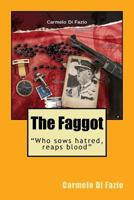 The Faggot: "Who sows hatred, reaps blood" 1542668395 Book Cover