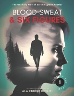 Blood, Sweat, & Six Figures: The Unlikely Rise of an Immigrant Hustler (Relentless Hustle Series) B0FF4QZT4R Book Cover