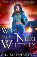 What Haunts Nikki Whitney: Story 2.5 (The Almost Human Series) 1090446284 Book Cover