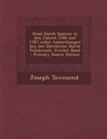 Reise Durch Spanien in Den Jahren 1786 Und 1787: Nebst Anmerkungen Bey Der Durchreise Durch Frankreich, Zweiter Band 0274700948 Book Cover