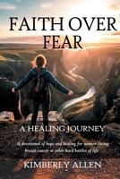 Faith over Fear : A Healing Journey 1957497750 Book Cover