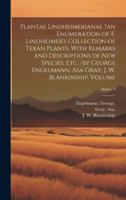 Plantae Lindheimerianae ?an Enumeration of F. Lindheimer's Collection of Texan Plants, With Remarks and Descriptions of new Species, etc. /by George ... Asa Gray, J. W. Blankinship. Volume; Series 3 1020230088 Book Cover