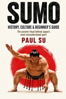 Sumo: History, Culture & Beginner’s Guide: The Ancient Ritual Behind Japan’s Most Misunderstood Sport B0HGBDPQB5 Book Cover
