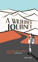 A Wilderness Journey: The Story of a Teen’s Road to Healing 0578331934 Book Cover