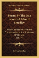 Poems By The Late Reverend Edward Smedley: With A Selection From His Correspondence And A Memoir Of His Life 1164947362 Book Cover