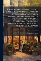 L'Algérie d'Alphonse Daudet d'après Tartarin de Tarascon et divers fragments des autres oeuvres; essai sur les sources et les procédés d'imitation ... première version de Tartarin 1178844587 Book Cover