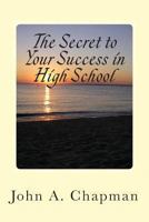 The Secret to Your Success in High School 1490582533 Book Cover