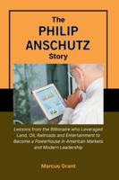THE PHILIP ANSCHUTZ STORY: Lessons from the Billionaire who Leveraged Land, Oil, Railroads and Entertainment to Become a Powerhouse in American ... Minds: Stories of Grit and Greatness) B0G48P766H Book Cover