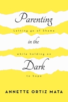 Parenting in the Dark: Letting Go of Shame While Holding on to Hope B0C15B491Q Book Cover